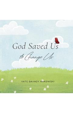 Coperta cărții 'God Saved Us to Change Us - Kate Sahady Makowski'