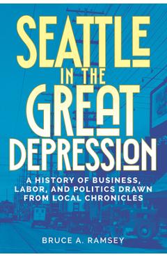 Coperta cărții 'Seattle in the Great Depression: A History of Business, Labor, and Politics Drawn from Local Chronicles - Bruce A.'