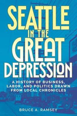Coperta cărții 'Seattle in the Great Depression: A History of Business, Labor, and Politics Drawn from Local Chronicles - Bruce A.'