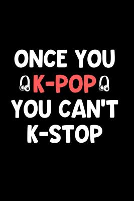 Once You K-Pop You Can't K-Stop: Perfect Gift Idea for the K-Pop Music Fan! Buy Yours Today! - Little Joyous Journals