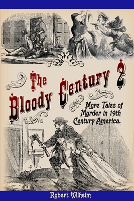 Coperta cărții 'The Bloody Century 2: More Tales of Murder in 19th Century America - Robert Wilhelm'