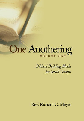 One Anothering, Volume 1: Biblical Building Blocks for Small Groups - Richard C. Meyer