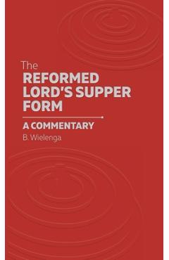 Coperta cărții 'The Reformed Lord's Supper Form: A Commentary - Bastiaan Wielenga'