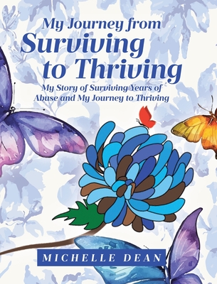 Coperta cărții 'My Journey from Surviving to Thriving: My Story of Surviving Years of Abuse and My Journey to Thriving - Michelle Dean'