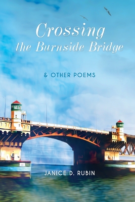 Crossing the Burnside Bridge & Other Poems - Janice D. Rubin