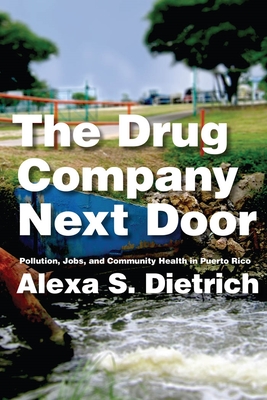 The Drug Company Next Door: Pollution, Jobs, and Community Health in Puerto Rico - Alexa S. Dietrich