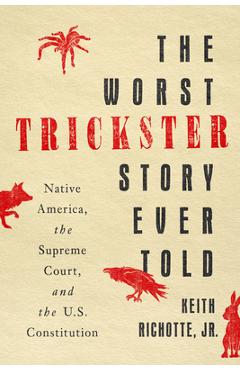 Coperta cărții 'The Worst Trickster Story Ever Told: Native America, the Supreme Court, and the U.S. Constitution - Keith Richotte'