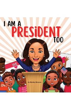 Coperta cărții 'I Am A President Too: Inspired By Kamala Harris's: Young Dreams, Big Changes - Shanley Simpson'