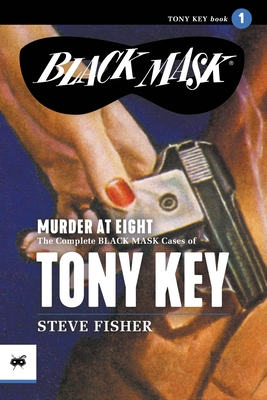 Murder at Eight: The Complete Black Mask Cases of Tony Key, Volume 1 - Steve Fisher