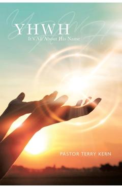 Coperta cărții 'Yhwh: It's All About His Name - Terry R. Kern'