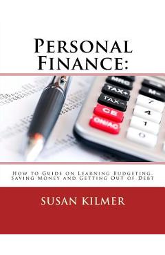 Poza produsului Personal Finance: How to Guide on Learning Budgeting, Saving Money and Getting Out of Debt - Susan Kilmer