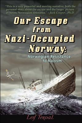 Our Escape from Nazi-Occupied Norway: Norwegian Resistance to Nazism - Leif Terdal