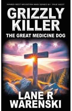 Coperta cărții 'Grizzly Killer: The Great Medicine Dog - Lane R. Warenski'