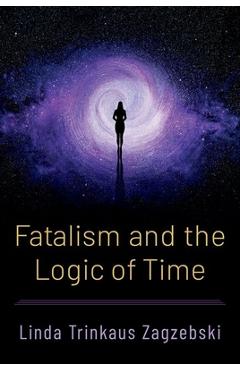 Coperta cărții 'Fatalism and the Logic of Time - Linda Trinkaus Zagzebski'