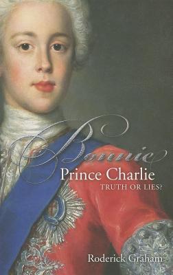 Bonnie Prince Charlie: Truth or Lies - Roderick Graham