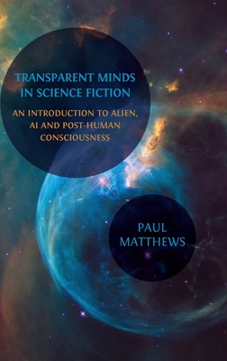 Transparent Minds in Science Fiction: An Introduction to Alien, AI and Post-Human Consciousness - Paul Matthews