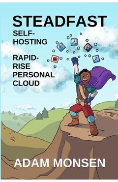 Steadfast Self-Hosting: Rapid-Rise Personal Cloud - Adam Monsen