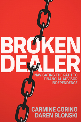 Broken Dealer: Navigating the Path to Financial Advisor Independence - Carmine Corino