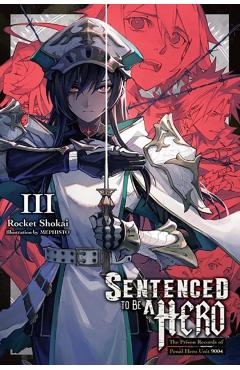 Coperta cărții 'Sentenced to Be a Hero, Vol. 3 (Light Novel): The Prison Records of Penal Hero Unit 9004 Volume 3 - Rocket Shokai'