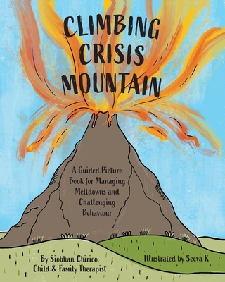 Coperta cărții 'Climbing Crisis Mountain: A Guided Picture Book for Managing Meltdowns and Challenging Behaviour. - Siobhan Chirico'