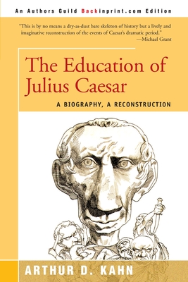 Coperta cărții 'The Education of Julius Caesar: A Biography, a Reconstruction - Arthur D. Kahn'