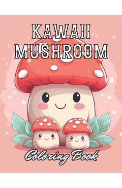 Coperta cărții 'Kawaii Mushroom Coloring Book for Kids: Stress Relief And Relaxation Coloring Pages - Kolby Marvin'