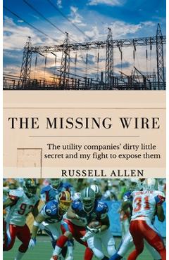 Coperta cărții 'The Missing Wire: The Utility Companies' Dirty Little Secret and My Fight to Expose Them - Russell Allen'