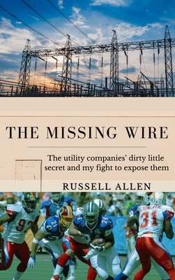 The Missing Wire: The Utility Companies' Dirty Little Secret and My Fight to Expose Them - Russell Allen