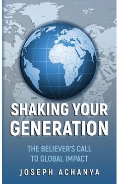Coperta cărții 'Shaking Your Generation: The Believers Call to Global Impact - Joseph Achanya'