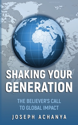 Coperta cărții 'Shaking Your Generation: The Believers Call to Global Impact - Joseph Achanya'