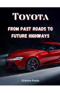 Coperta cărții 'Toyota: From Past Roads To Future Highways - Etienne Psaila'