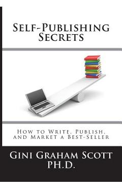 Self-Publishing Secrets: How to Write, Publish, and Market a Best-Seller or Use Your Book to Build Your Business - Gini Graham Scott