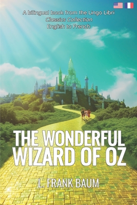 The Wonderful Wizard of Oz (Translated): English - French Bilingual Edition - Lingo Libri