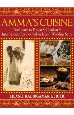 Coperta cărții 'Amma's Cuisine: Traditional to Fusion Sri Lankan & International Recipes and an Island Wedding Story - Lilanie K. Geiger'
