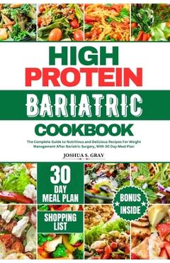 High Protein Bariatric Cookbook: The Complete Guide to Nutritious and Delicious Recipes For Weight Management After Bariatric Surgery, With 30 Day Mea - Joshua S. Gray