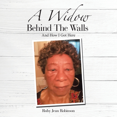A Widow Behind the Walls: And How I Got Here - Ruby Jean Robinson