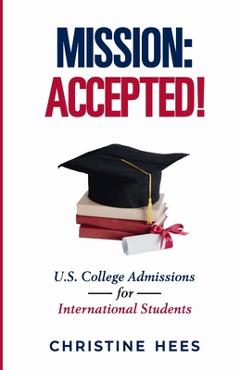 Coperta cărții 'Mission Accepted!: U.S. College Admissions for International Students - Christine Hees'