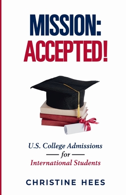 Mission Accepted!: U.S. College Admissions for International Students - Christine Hees