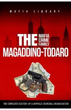 Coperta cărții 'The Magaddino-Todaro Mafia Crime Family: The Complete History of the Buffalo Criminal Organization - Mafia Library'
