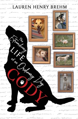 Cody: The Extraordinary Life of an Ordinary Dog - Lauren Henry Brehm
