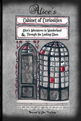 Coperta cărții 'Alice's Cabinet of Curiosities: Alice's Adventures in Wonderland and Through the Looking Glass, and What Alice found'