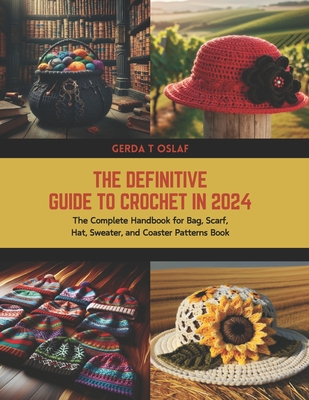 Coperta cărții 'The Definitive Guide to Crochet in 2024: The Complete Handbook for Bag, Scarf, Hat, Sweater, and Coaster Patterns Book'