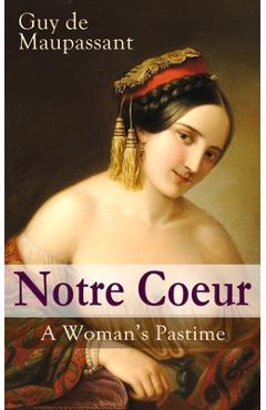 Coperta cărții 'Notre Coeur - A Woman's Pastime: Psychological Novel - Guy De Maupassant'