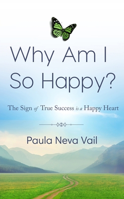 Why Am I So Happy?: The Sign of True Success is a Happy Heart - Paula Vail