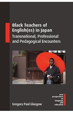 Coperta cărții 'Black Teachers of English(es) in Japan: Transnational, Professional and Pedagogical Encounters - Gregory Paul Glasgow'
