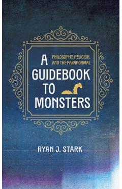 Coperta cărții 'A Guidebook to Monsters: Philosophy, Religion, and the Paranormal - Ryan J. Stark'