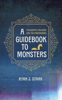 Coperta cărții 'A Guidebook to Monsters: Philosophy, Religion, and the Paranormal - Ryan J. Stark'