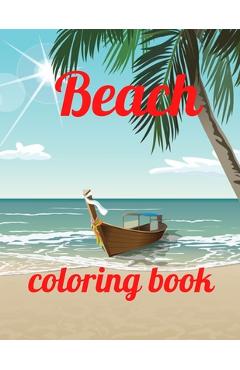 Coperta cărții 'Beach coloring book: An Adult Coloring Book Featuring Fun and Relaxing Beach Vacation Scenes, Peaceful Ocean Landscapes'