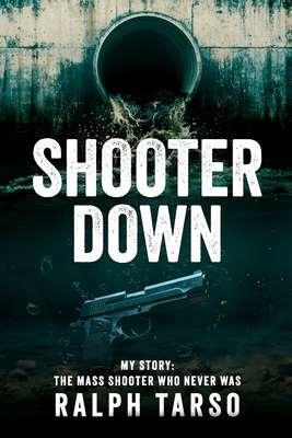 Shooter Down: My Story: The Mass Shooter Who Never Was - Ralph Tarso