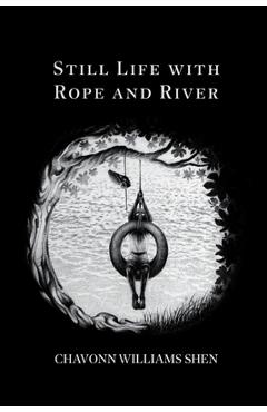 Still Life with Rope and River - Chavonn Williams Shen